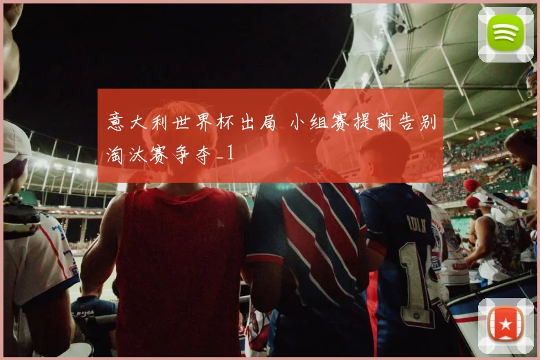 意大利世界杯出局 小组赛提前告别淘汰赛争夺_1